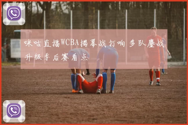 咪咕直播WCBA揭幕战打响 多队鏖战升级季后赛看点