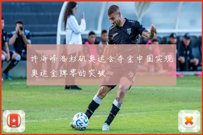 许海峰洛杉矶奥运会夺金中国实现奥运金牌零的突破