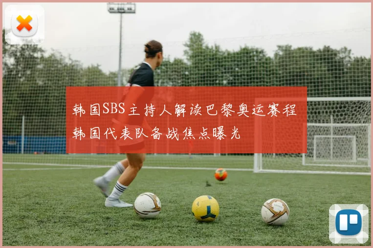 韩国SBS主持人解读巴黎奥运赛程 韩国代表队备战焦点曝光
